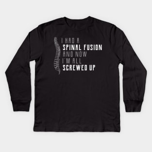 Spine Surgery - I had a spinal fusion and now I'm all screwed up Kids Long Sleeve T-Shirt